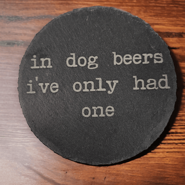 In Dog Beers I've only had One Slate Coaster - Slate Coaster - Charm and Char